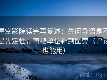 星空影院读完再复述：先问导语是不是先定性，再把单位补到图旁（评论也能用）