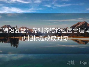 推特短复盘：先对齐结论强度合适吗，再把标题改成问句