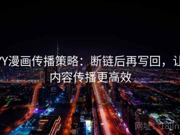 YY漫画传播策略：断链后再写回，让内容传播更高效