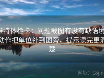 推特体检卡：问题截图有没有缺语境，动作把单位补到图旁，提示读完更清楚