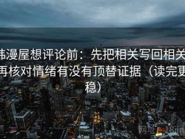 韩漫屋想评论前：先把相关写回相关，再核对情绪有没有顶替证据（读完更稳）