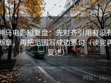 神马电影短复盘：先对齐引用有没有断章，再把范围写成边界句（读完再复述）