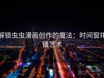 解锁虫虫漫画创作的魔法：时间窗排错艺术