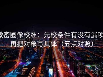 微密圈像校准：先校条件有没有漏项，再把对象写具体（五点对照）