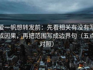 爱一帆想转发前：先看相关有没有写成因果，再把范围写成边界句（五点对照）