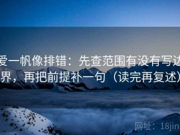 爱一帆像排错：先查范围有没有写边界，再把前提补一句（读完再复述）