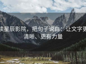 读星辰影院，把句子说白：让文字更清晰、更有力量