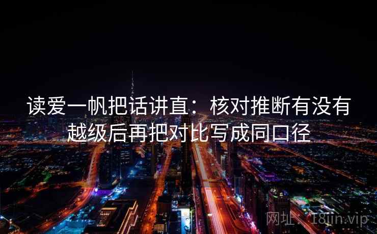 读爱一帆把话讲直：核对推断有没有越级后再把对比写成同口径