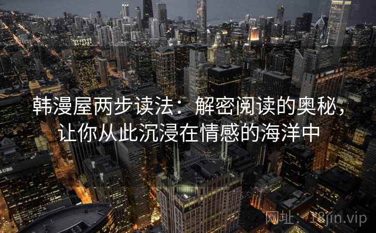 韩漫屋两步读法：解密阅读的奥秘，让你从此沉浸在情感的海洋中