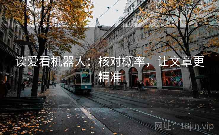 读爱看机器人：核对概率，让文章更精准