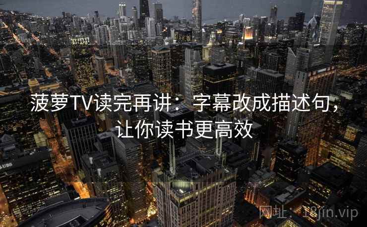 菠萝TV读完再讲：字幕改成描述句，让你读书更高效