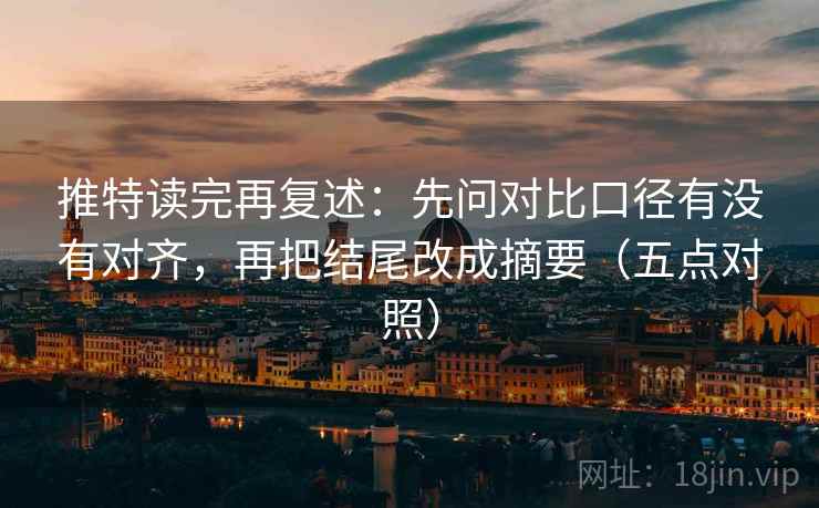 推特读完再复述:先问对比口径有没有对齐,再把结尾改成摘要(五点对照) 推特读完再复述:先问对比口径有没有对齐,再把结尾改成摘要(五点对照)