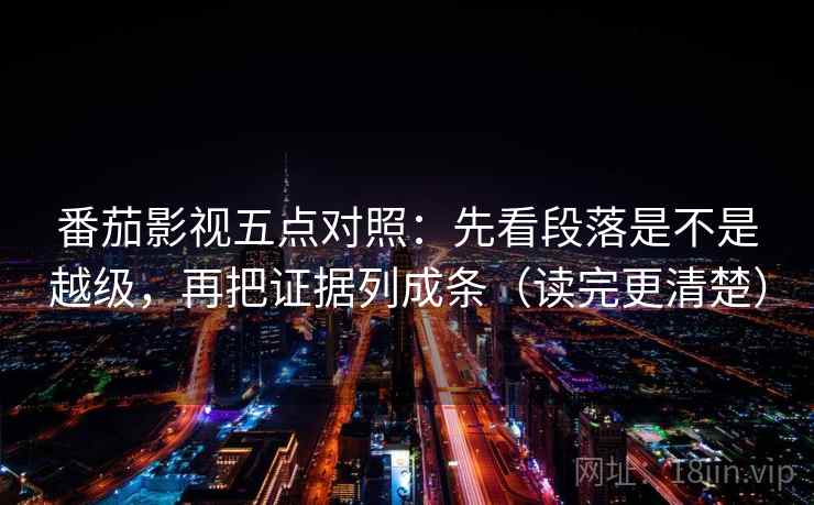 番茄影视五点对照：先看段落是不是越级，再把证据列成条（读完更清楚）