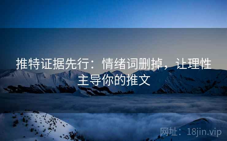 推特证据先行：情绪词删掉，让理性主导你的推文