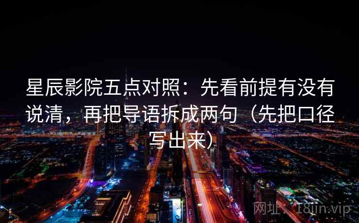 星辰影院五点对照：先看前提有没有说清，再把导语拆成两句（先把口径写出来）